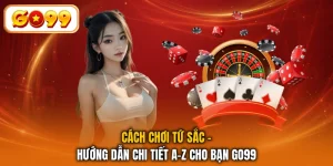 Cách Chơi Tứ Sắc - Hướng Dẫn Chi Tiết A-Z Cho Bạn GO99