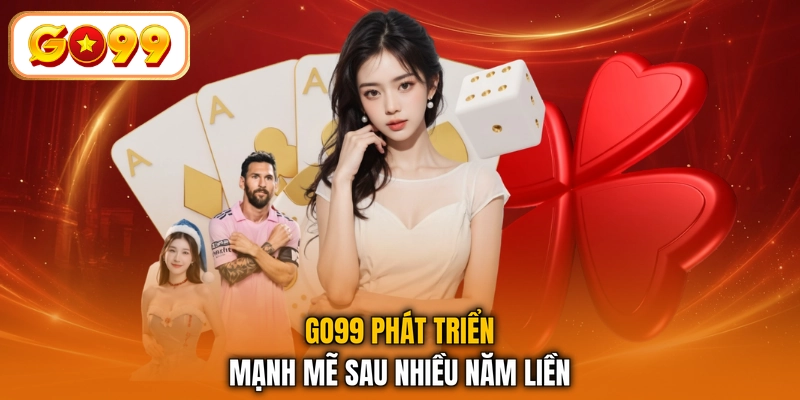 GO99 phát triển mạnh mẽ sau nhiều năm liền