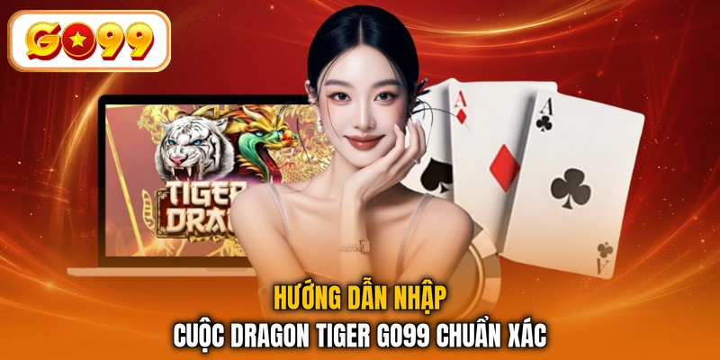 Hướng dẫn nhập cuộc Dragon Tiger GO99 chuẩn xác
