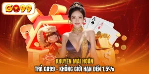 Khuyến Mãi Hoàn Trả GO99 - Không Giới Hạn Đến 1.5%