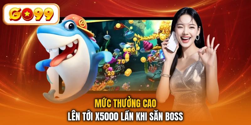Mức thưởng cao lên tới X5000 lần khi săn boss